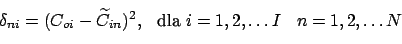 \begin{displaymath}\begin{array}{ccc} \delta_{ni} = (C_{oi} - \widetilde{C}_{in})^2, & \text{dla }i = 1,2,\dots I & n = 1,2,\dots N \end{array}\end{displaymath}